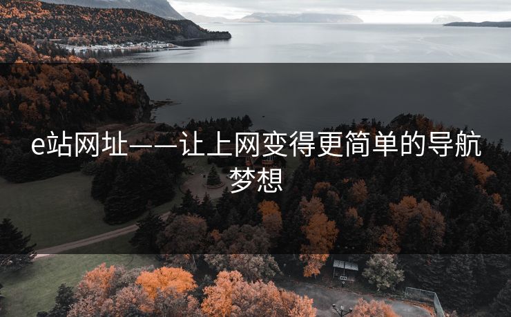 e站网址——让上网变得更简单的导航梦想