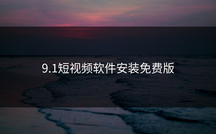 9.1短视频软件安装免费版