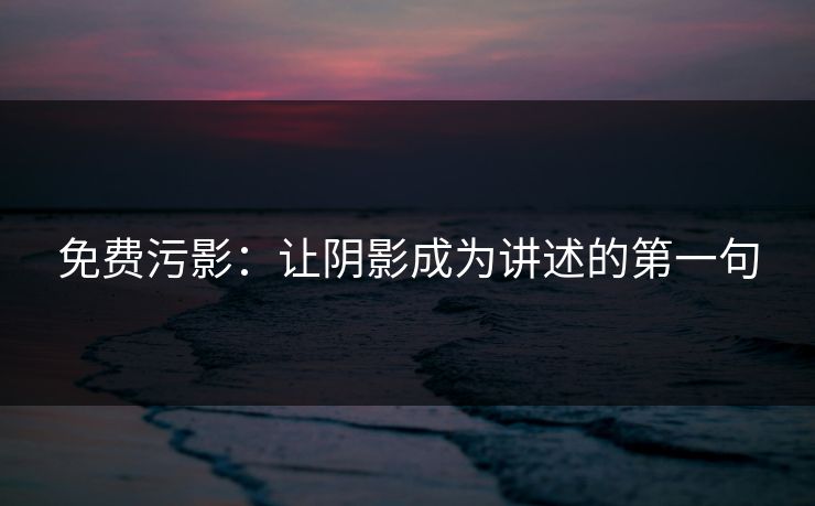 免费污影：让阴影成为讲述的第一句